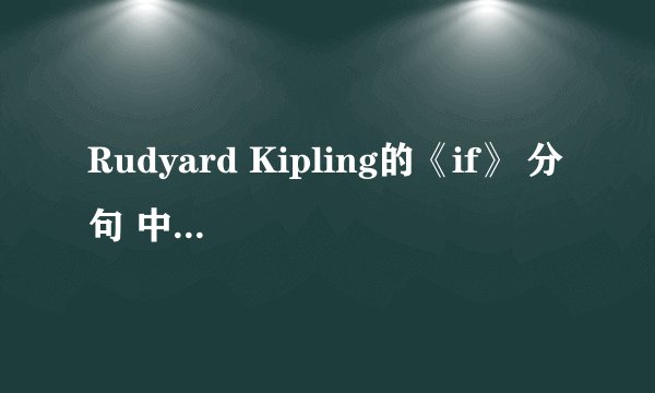 Rudyard Kipling的《if》 分句 中英文对照。