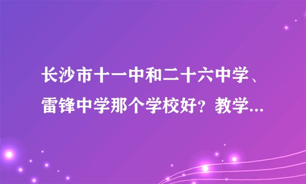 长沙市十一中和二十六中学、雷锋中学那个学校好？教学质量呢？