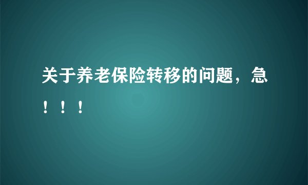 关于养老保险转移的问题，急！！！