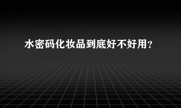水密码化妆品到底好不好用？