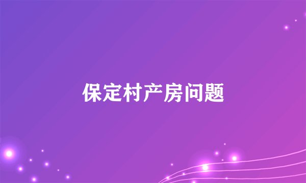 保定村产房问题