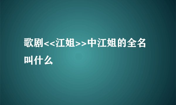 歌剧<<江姐>>中江姐的全名叫什么