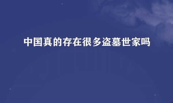 中国真的存在很多盗墓世家吗