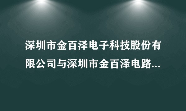 深圳市金百泽电子科技股份有限公司与深圳市金百泽电路板技术有限公司是什么关系