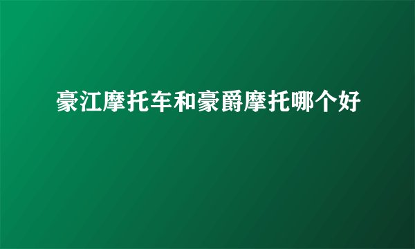 豪江摩托车和豪爵摩托哪个好
