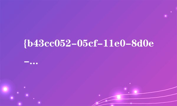 {b43cc052-05cf-11e0-8d0e-00262dfd758a}{3808876b-c176-4e48-b7ae-04046e6cc752}是什么？
