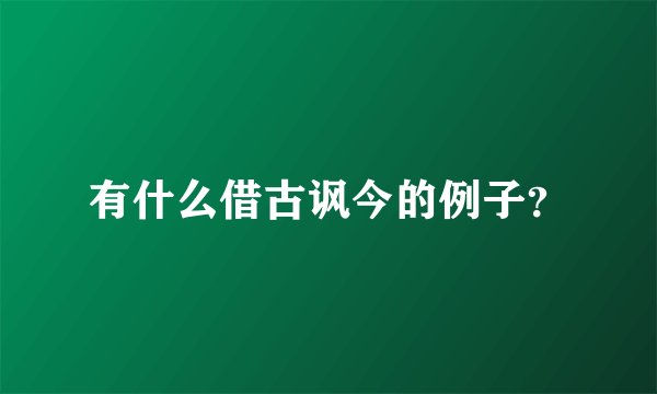 有什么借古讽今的例子？