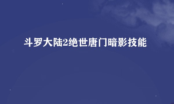斗罗大陆2绝世唐门暗影技能