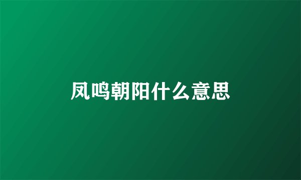 凤鸣朝阳什么意思