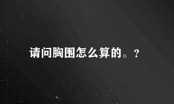 请问胸围怎么算的。？