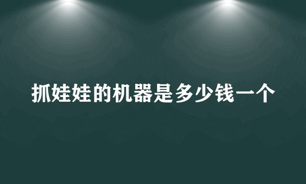 抓娃娃的机器是多少钱一个