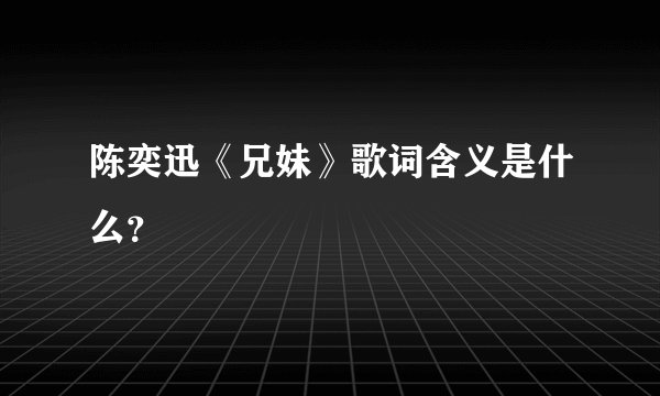 陈奕迅《兄妹》歌词含义是什么？