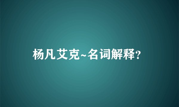 杨凡艾克~名词解释？