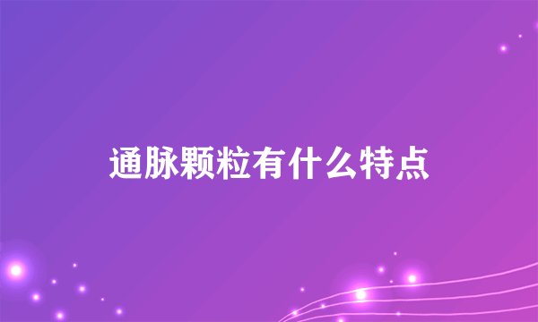 通脉颗粒有什么特点