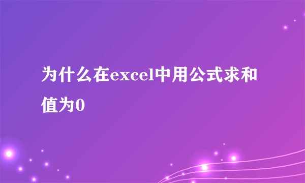 为什么在excel中用公式求和值为0