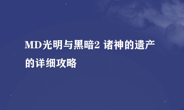 MD光明与黑暗2 诸神的遗产的详细攻略