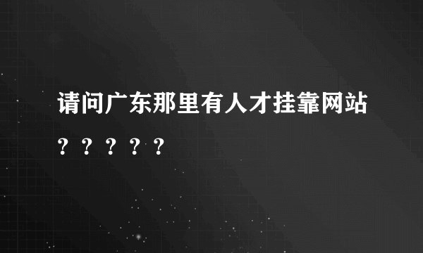 请问广东那里有人才挂靠网站?????