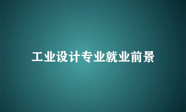 工业设计专业就业前景