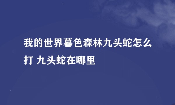 我的世界暮色森林九头蛇怎么打 九头蛇在哪里