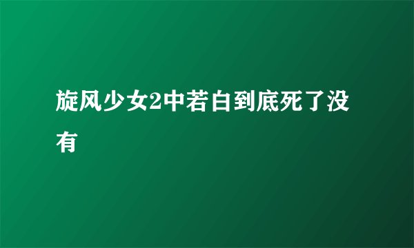 旋风少女2中若白到底死了没有