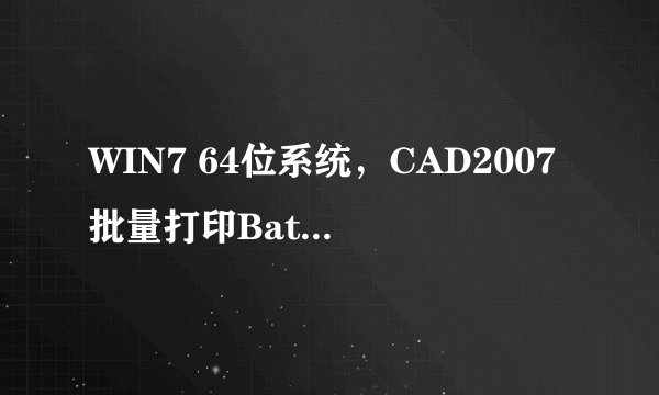 WIN7 64位系统，CAD2007批量打印BatchPlot.VLX局域网共享打印，为什么只打第1张？