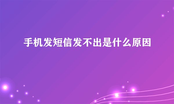 手机发短信发不出是什么原因