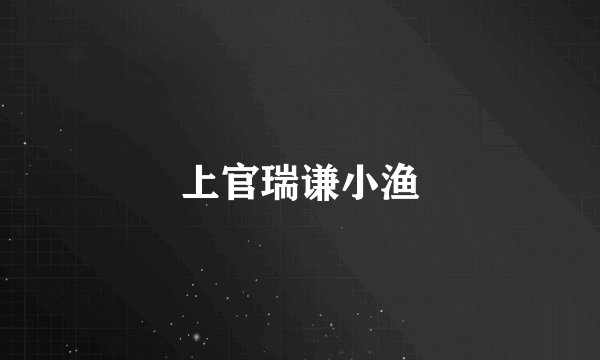 上官瑞谦小渔