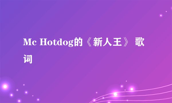 Mc Hotdog的《新人王》 歌词