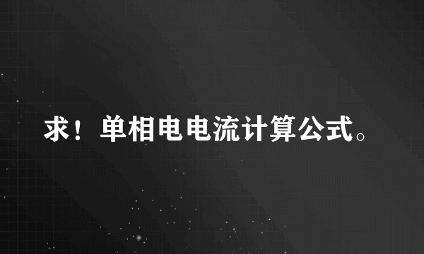 求！单相电电流计算公式。