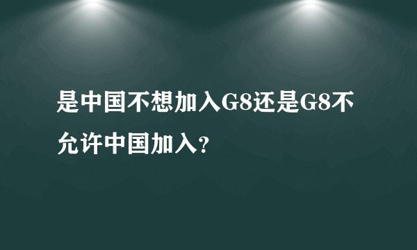 是中国不想加入G8还是G8不允许中国加入？
