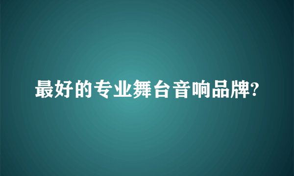 最好的专业舞台音响品牌?