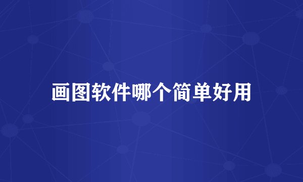 画图软件哪个简单好用