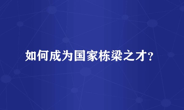 如何成为国家栋梁之才？