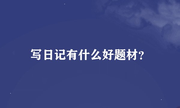 写日记有什么好题材？