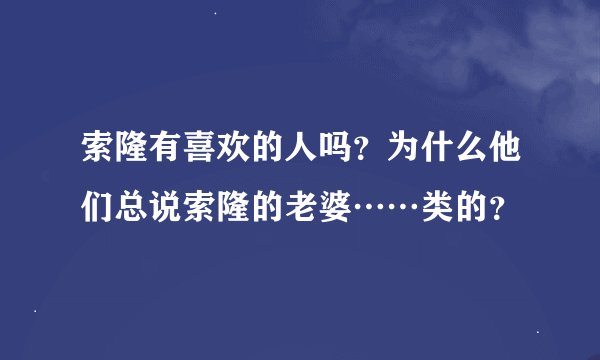 索隆有喜欢的人吗？为什么他们总说索隆的老婆……类的？