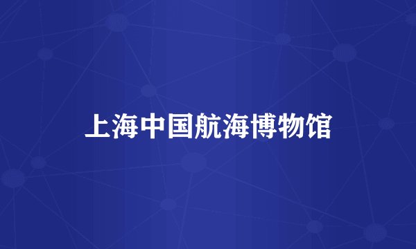上海中国航海博物馆