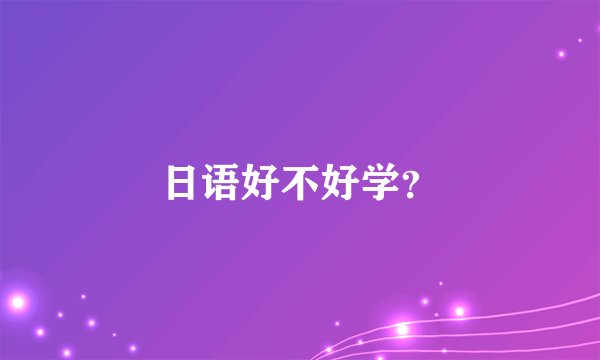 日语好不好学？