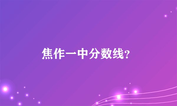 焦作一中分数线？