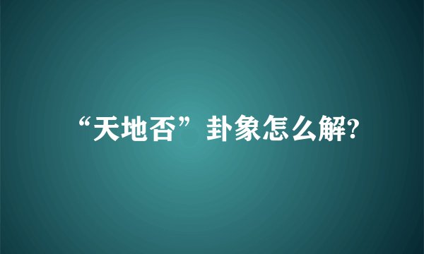 “天地否”卦象怎么解?
