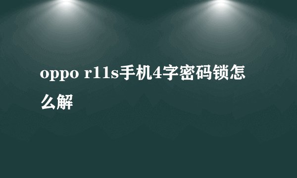 oppo r11s手机4字密码锁怎么解