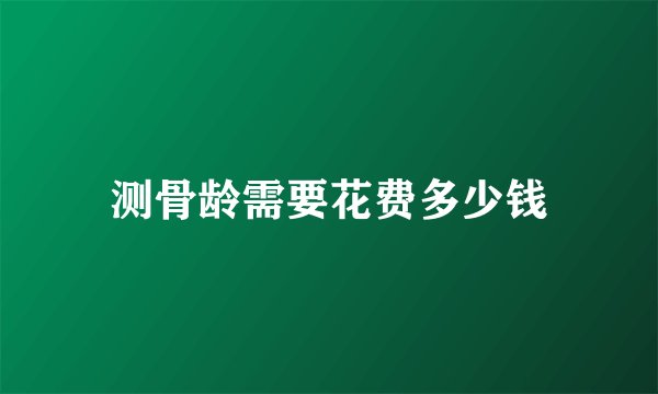 测骨龄需要花费多少钱