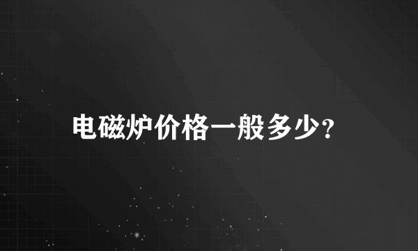 电磁炉价格一般多少？