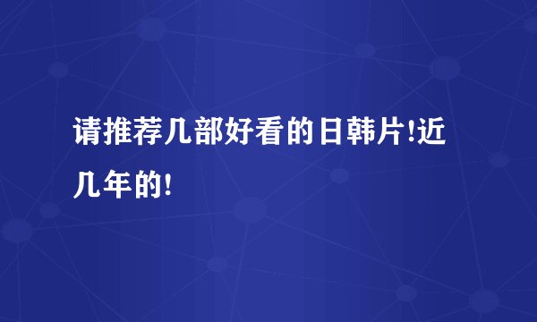 请推荐几部好看的日韩片!近几年的!