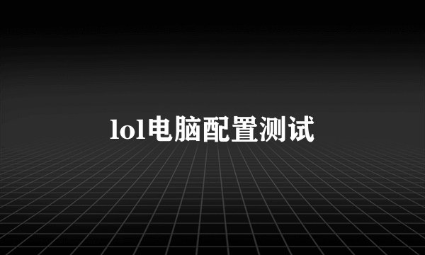 lol电脑配置测试