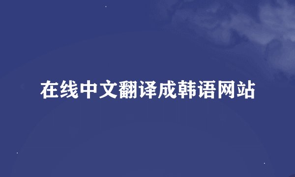 在线中文翻译成韩语网站
