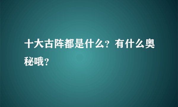 十大古阵都是什么？有什么奥秘哦？