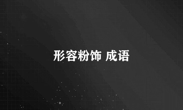 形容粉饰 成语