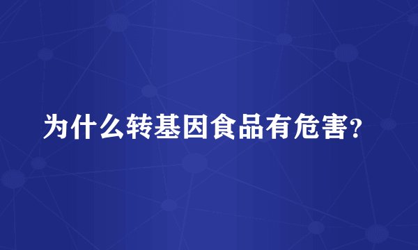 为什么转基因食品有危害？