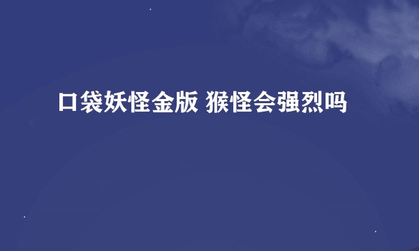 口袋妖怪金版 猴怪会强烈吗