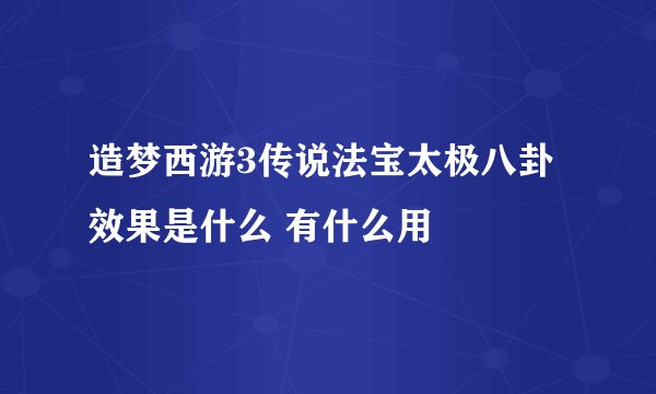 造梦西游3传说法宝太极八卦效果是什么 有什么用